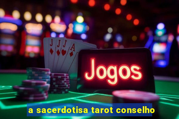 a sacerdotisa tarot conselho